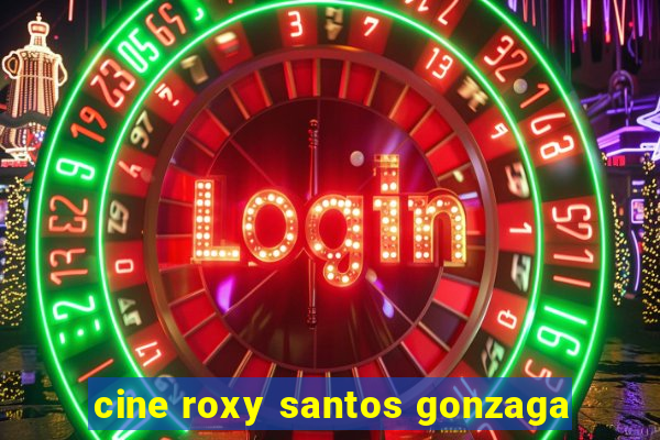 cine roxy santos gonzaga